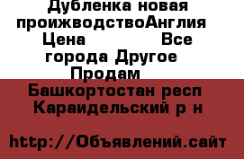 Дубленка новая проижводствоАнглия › Цена ­ 35 000 - Все города Другое » Продам   . Башкортостан респ.,Караидельский р-н